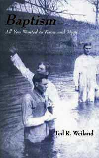 Baptism: All You Wanted to Know and More by Ted R. Weiland