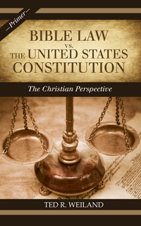 Bible Law vs. The United States Constitution: The Christian Perspective (A Primer) by Ted R. Weiland